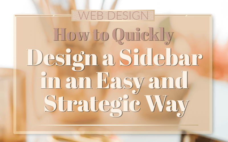 How to Quickly Design a Sidebar in an Easy and Strategic Way
