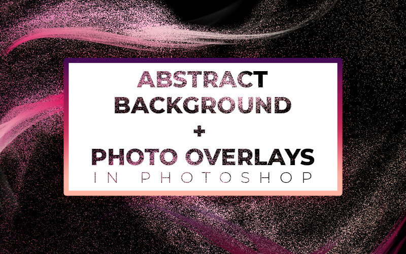 Abstract Background & Photo Overlays in Photoshop